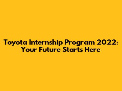 Toyota Internship Program 2022: Your Future Starts Here