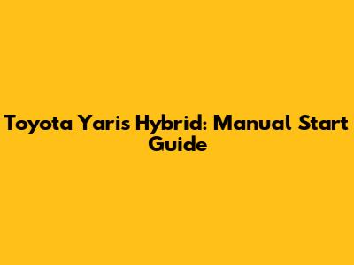 Toyota Yaris Hybrid: Manual Start Guide