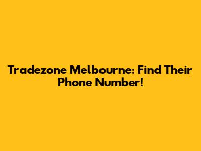 Tradezone Melbourne: Find Their Phone Number!
