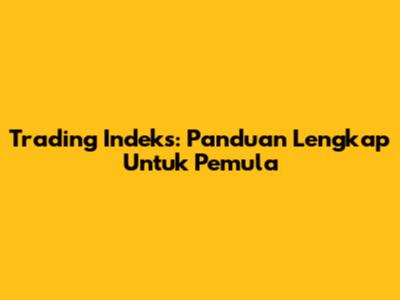 Trading Indeks: Panduan Lengkap Untuk Pemula