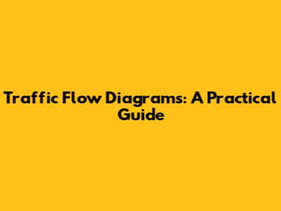 Traffic Flow Diagrams: A Practical Guide