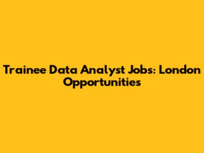Trainee Data Analyst Jobs: London Opportunities