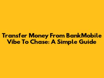 Transfer Money From BankMobile Vibe To Chase: A Simple Guide