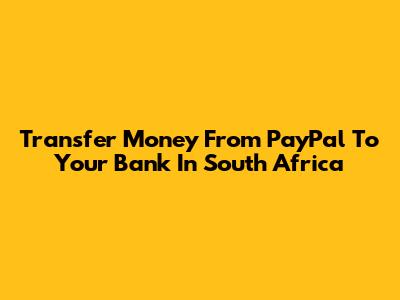 Transfer Money From PayPal To Your Bank In South Africa