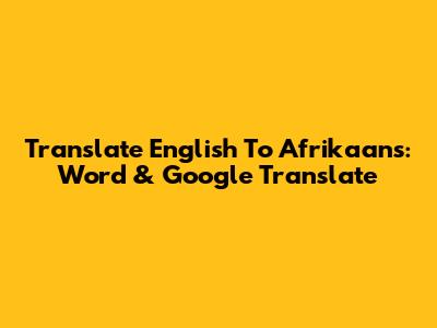 Translate English To Afrikaans: Word & Google Translate