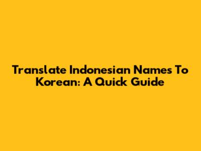 Translate Indonesian Names To Korean: A Quick Guide