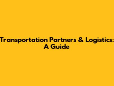 Transportation Partners & Logistics: A Guide