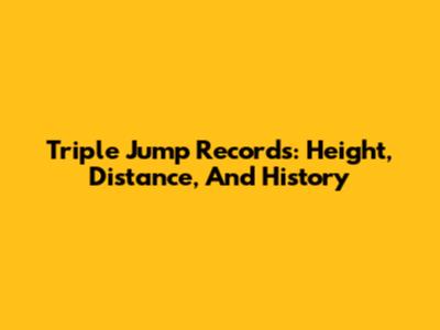 Triple Jump Records: Height, Distance, And History