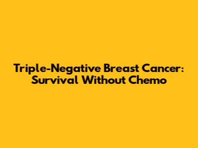 Triple-Negative Breast Cancer: Survival Without Chemo