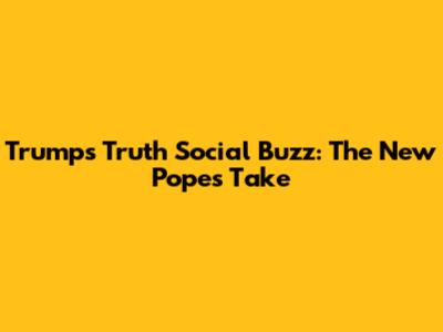 Trump's Truth Social Buzz: The New Pope's Take