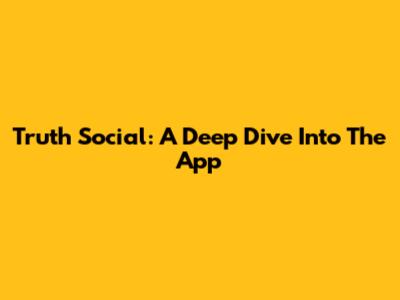 Truth Social: A Deep Dive Into The App