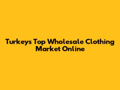 Turkey's Top Wholesale Clothing Market Online