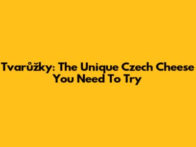 Tvarůžky: The Unique Czech Cheese You Need To Try