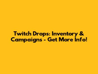 Twitch Drops: Inventory & Campaigns - Get More Info!