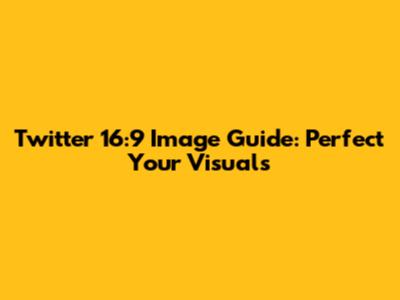 Twitter 16:9 Image Guide: Perfect Your Visuals
