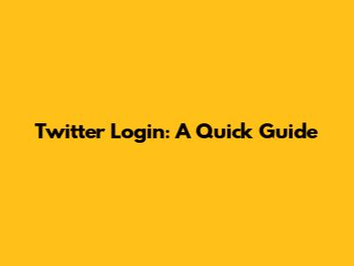 Twitter Login: A Quick Guide