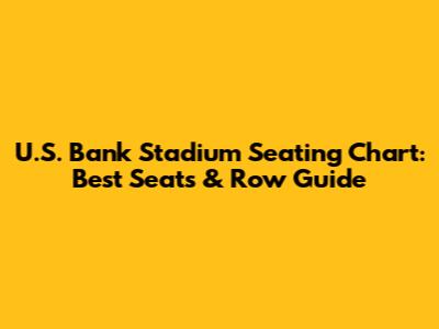 U.S. Bank Stadium Seating Chart: Best Seats & Row Guide