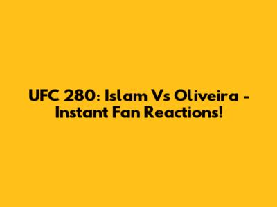 UFC 280: Islam Vs Oliveira - Instant Fan Reactions!