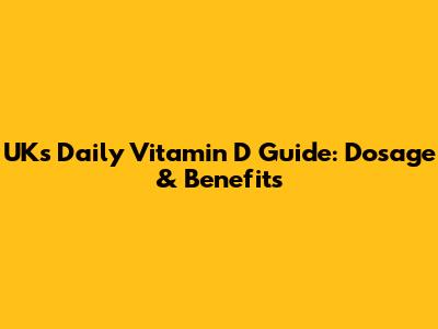 UK's Daily Vitamin D Guide: Dosage & Benefits