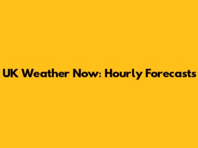 UK Weather Now: Hourly Forecasts
