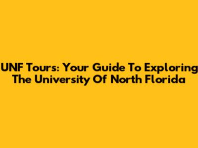 UNF Tours: Your Guide To Exploring The University Of North Florida
