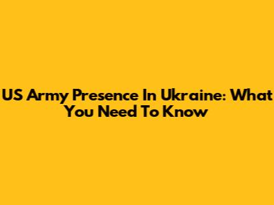 US Army Presence In Ukraine: What You Need To Know