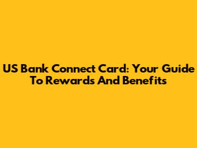 US Bank Connect Card: Your Guide To Rewards And Benefits