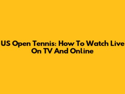 US Open Tennis: How To Watch Live On TV And Online