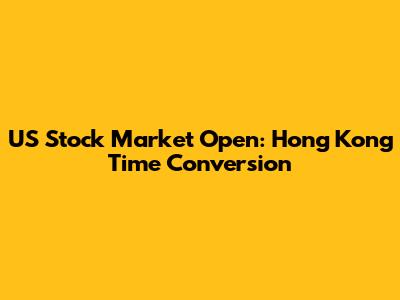 US Stock Market Open: Hong Kong Time Conversion