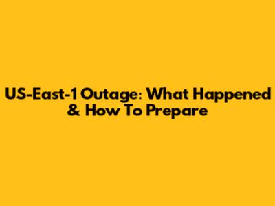 US-East-1 Outage: What Happened & How To Prepare