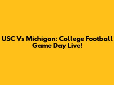 USC Vs Michigan: College Football Game Day Live!