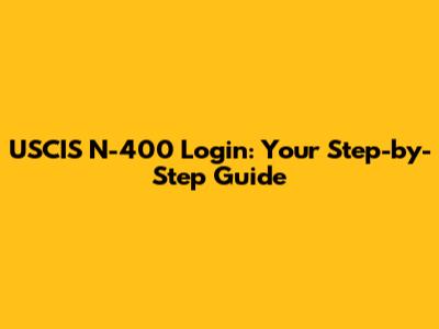 USCIS N-400 Login: Your Step-by-Step Guide