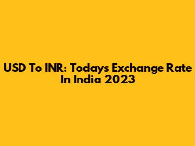 USD To INR: Today's Exchange Rate In India 2023