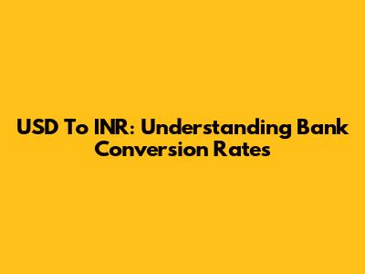 USD To INR: Understanding Bank Conversion Rates