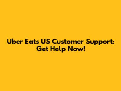 Uber Eats US Customer Support: Get Help Now!