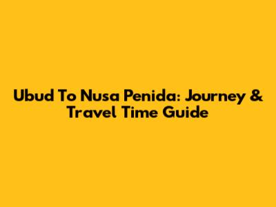 Ubud To Nusa Penida: Journey & Travel Time Guide