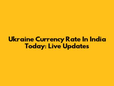 Ukraine Currency Rate In India Today: Live Updates