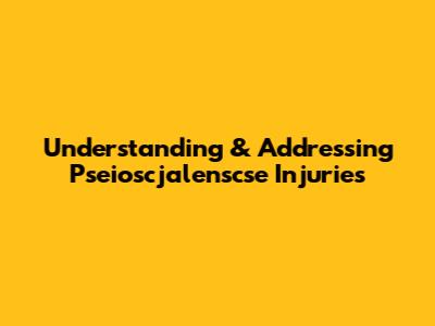 Understanding & Addressing Pseioscjalenscse Injuries