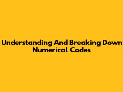 Understanding And Breaking Down Numerical Codes