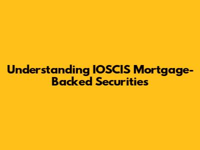 Understanding IOSCIS Mortgage-Backed Securities