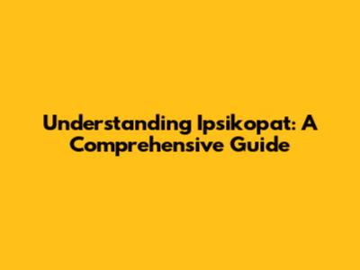 Understanding Ipsikopat: A Comprehensive Guide