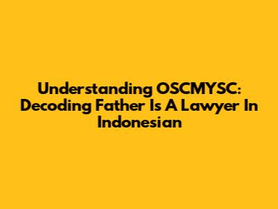 Understanding OSCMYSC: Decoding 'Father Is A Lawyer' In Indonesian
