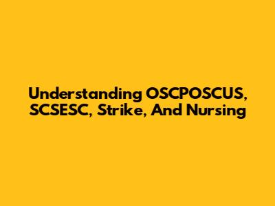 Understanding OSCPOSCUS, SCSESC, Strike, And Nursing