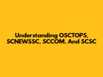 Understanding OSCTOPS, SCNEWSSC, SCCOM, And SCSC
