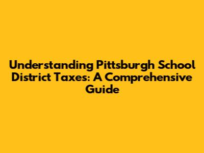 Understanding Pittsburgh School District Taxes: A Comprehensive Guide