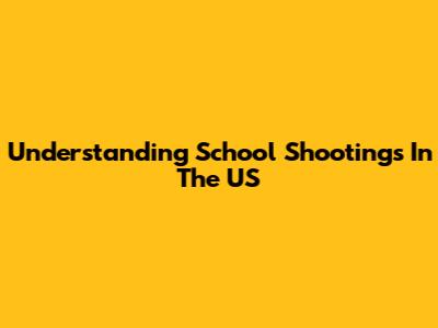 Understanding School Shootings In The US