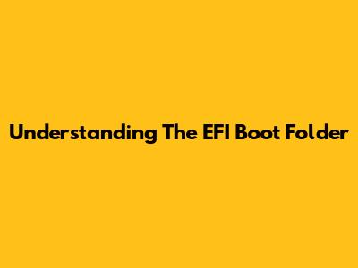 Understanding The EFI Boot Folder