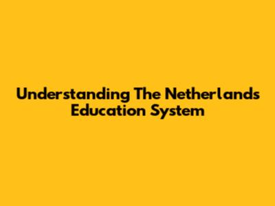 Understanding The Netherlands Education System