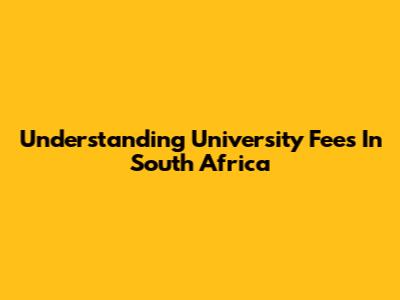 Understanding University Fees In South Africa