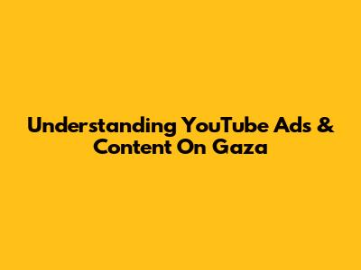 Understanding YouTube Ads & Content On Gaza